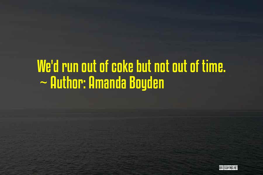 Amanda Boyden Quotes: We'd Run Out Of Coke But Not Out Of Time.