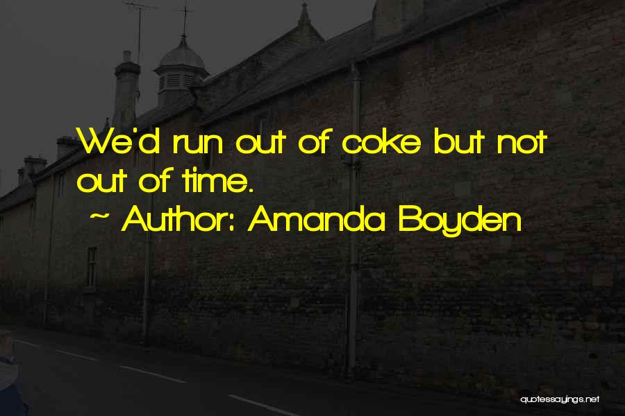 Amanda Boyden Quotes: We'd Run Out Of Coke But Not Out Of Time.