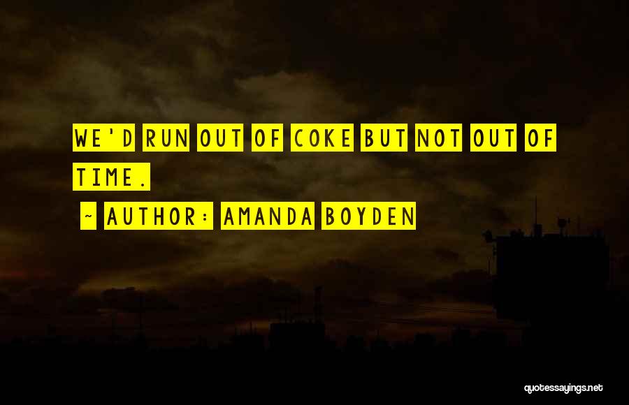 Amanda Boyden Quotes: We'd Run Out Of Coke But Not Out Of Time.