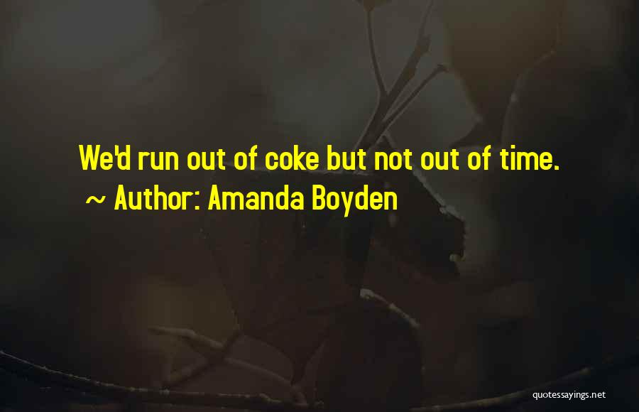 Amanda Boyden Quotes: We'd Run Out Of Coke But Not Out Of Time.