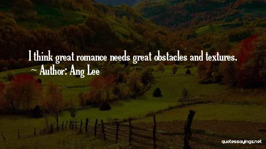 Ang Lee Quotes: I Think Great Romance Needs Great Obstacles And Textures.