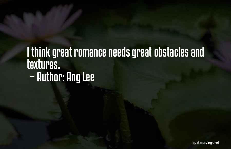 Ang Lee Quotes: I Think Great Romance Needs Great Obstacles And Textures.