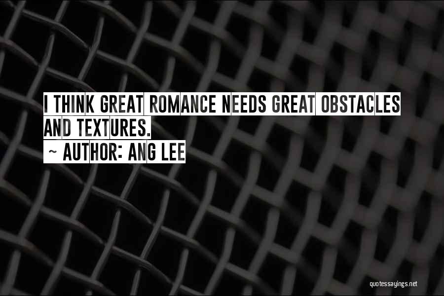 Ang Lee Quotes: I Think Great Romance Needs Great Obstacles And Textures.