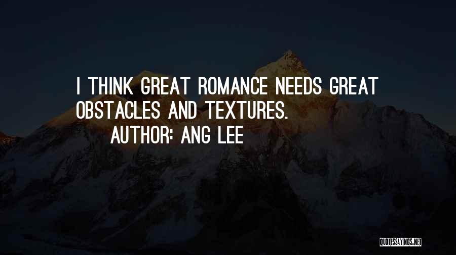 Ang Lee Quotes: I Think Great Romance Needs Great Obstacles And Textures.