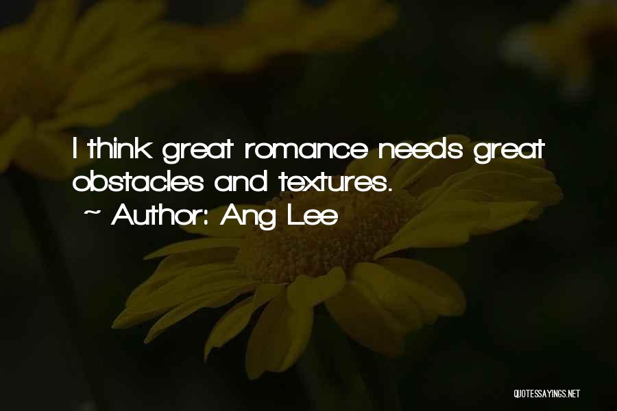 Ang Lee Quotes: I Think Great Romance Needs Great Obstacles And Textures.