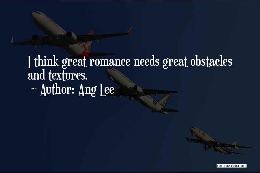 Ang Lee Quotes: I Think Great Romance Needs Great Obstacles And Textures.