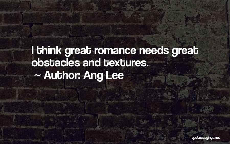Ang Lee Quotes: I Think Great Romance Needs Great Obstacles And Textures.