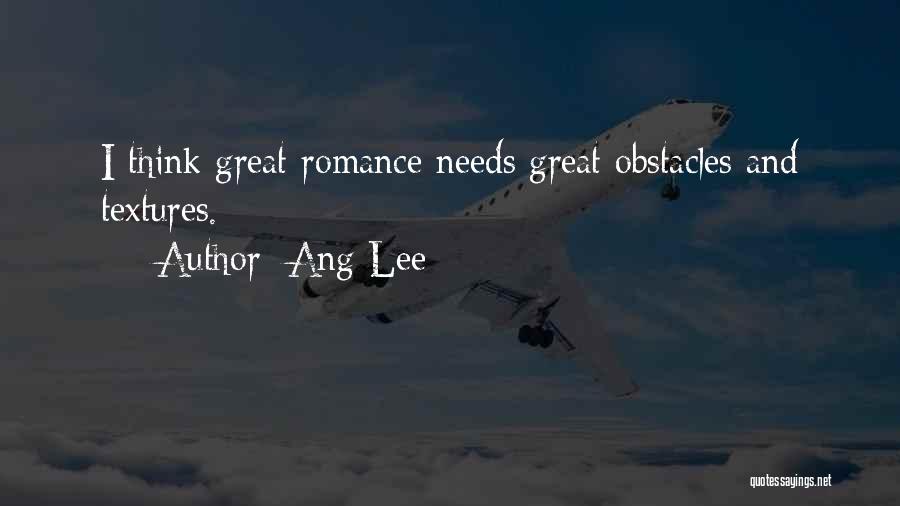 Ang Lee Quotes: I Think Great Romance Needs Great Obstacles And Textures.