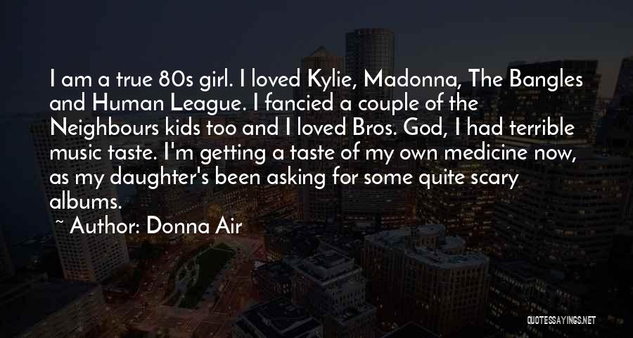 Donna Air Quotes: I Am A True 80s Girl. I Loved Kylie, Madonna, The Bangles And Human League. I Fancied A Couple Of