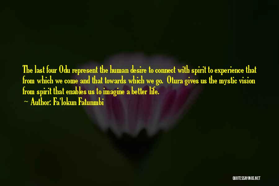 Fa'lokun Fatunmbi Quotes: The Last Four Odu Represent The Human Desire To Connect With Spirit To Experience That From Which We Come And