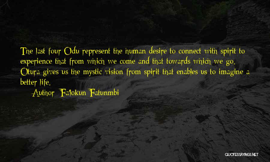 Fa'lokun Fatunmbi Quotes: The Last Four Odu Represent The Human Desire To Connect With Spirit To Experience That From Which We Come And