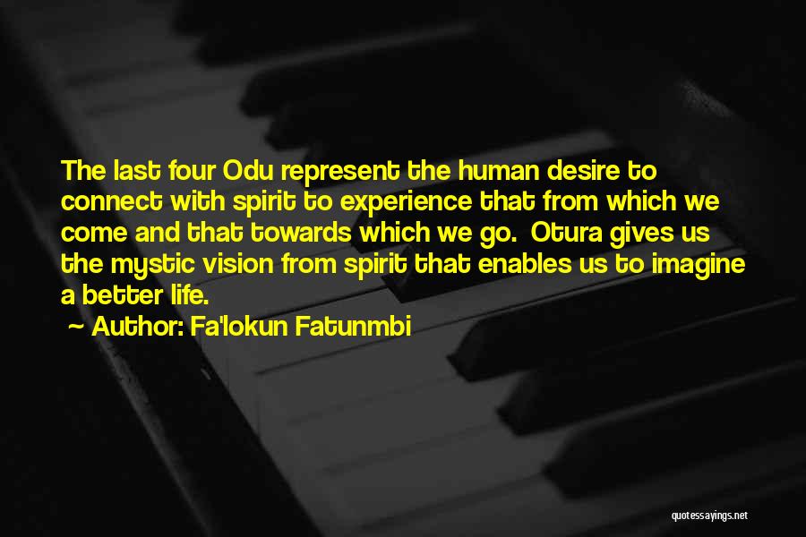 Fa'lokun Fatunmbi Quotes: The Last Four Odu Represent The Human Desire To Connect With Spirit To Experience That From Which We Come And