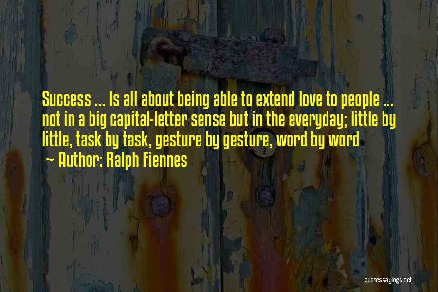 Ralph Fiennes Quotes: Success ... Is All About Being Able To Extend Love To People ... Not In A Big Capital-letter Sense But