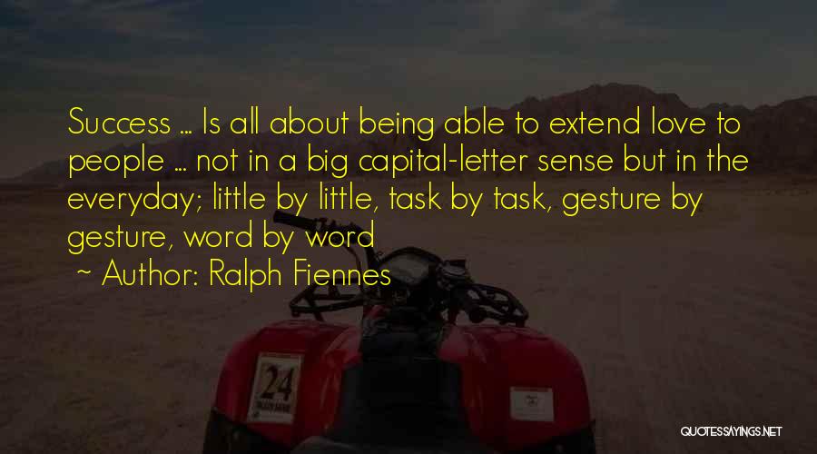 Ralph Fiennes Quotes: Success ... Is All About Being Able To Extend Love To People ... Not In A Big Capital-letter Sense But