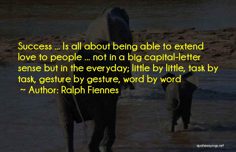 Ralph Fiennes Quotes: Success ... Is All About Being Able To Extend Love To People ... Not In A Big Capital-letter Sense But