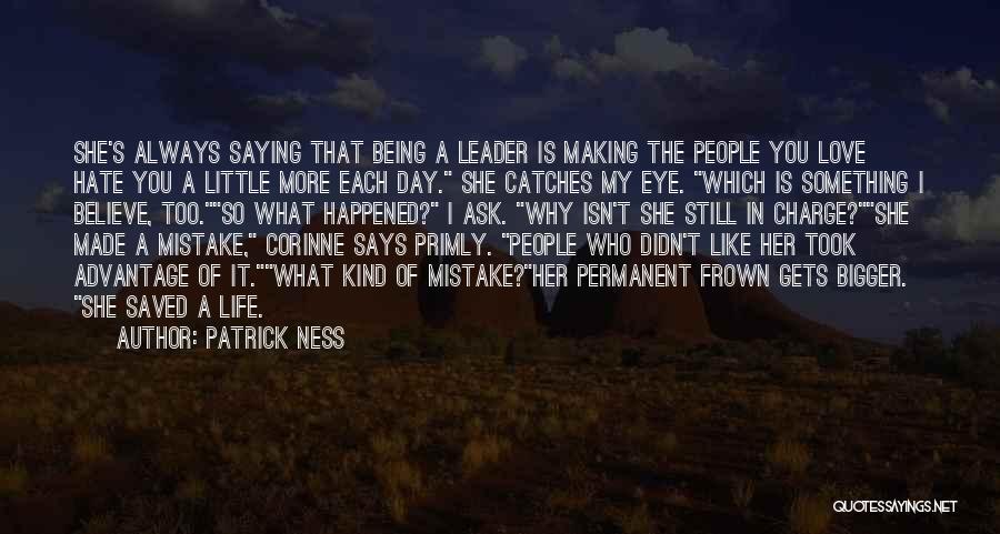 Patrick Ness Quotes: She's Always Saying That Being A Leader Is Making The People You Love Hate You A Little More Each Day.