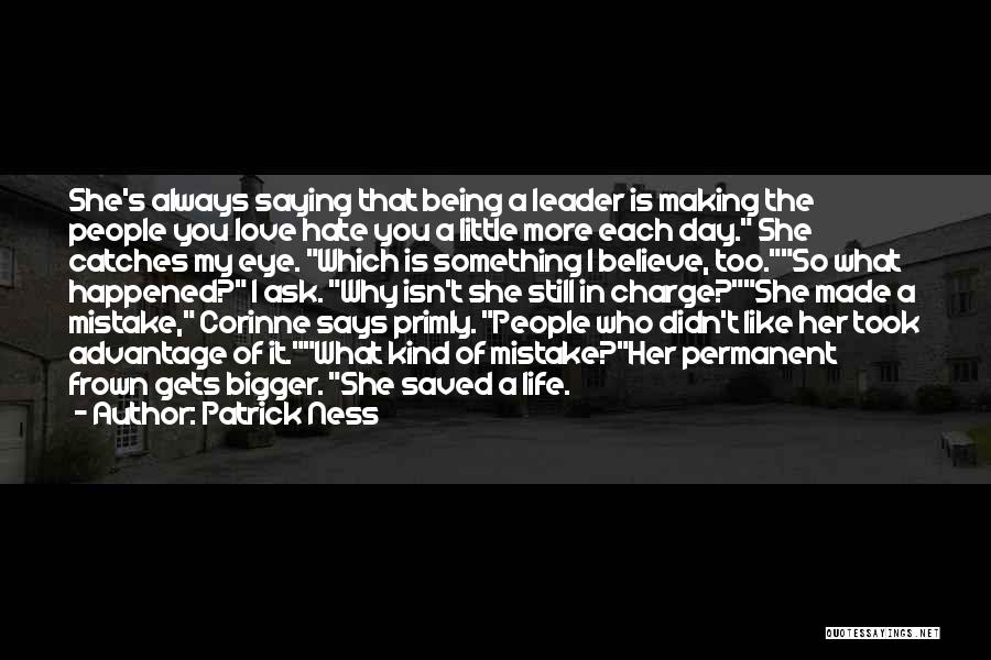 Patrick Ness Quotes: She's Always Saying That Being A Leader Is Making The People You Love Hate You A Little More Each Day.