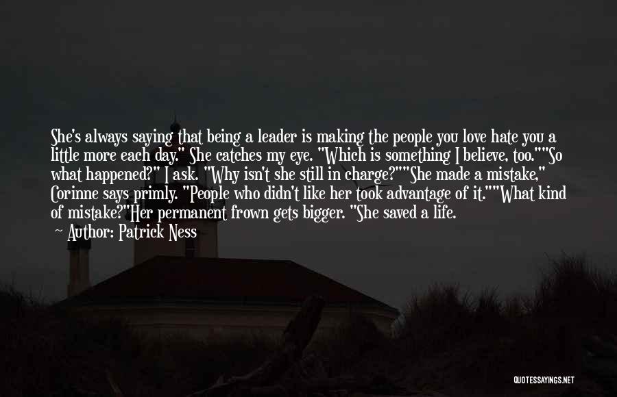 Patrick Ness Quotes: She's Always Saying That Being A Leader Is Making The People You Love Hate You A Little More Each Day.