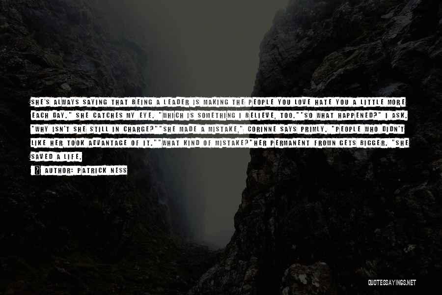 Patrick Ness Quotes: She's Always Saying That Being A Leader Is Making The People You Love Hate You A Little More Each Day.