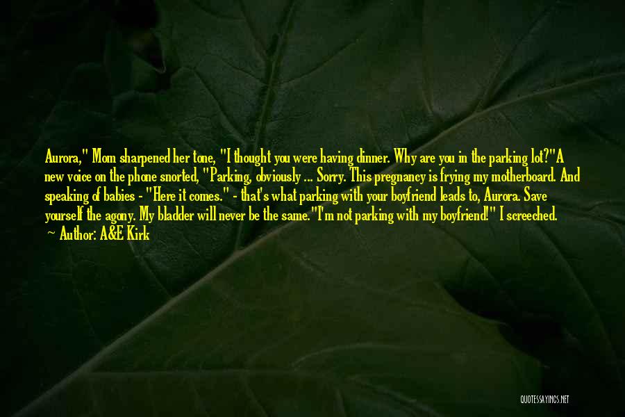 A&E Kirk Quotes: Aurora, Mom Sharpened Her Tone, I Thought You Were Having Dinner. Why Are You In The Parking Lot?a New Voice