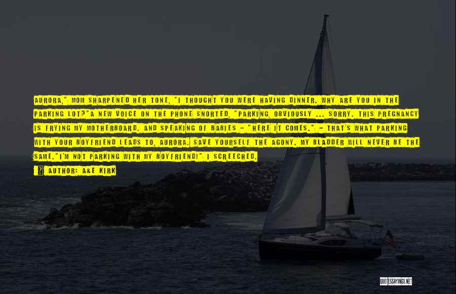 A&E Kirk Quotes: Aurora, Mom Sharpened Her Tone, I Thought You Were Having Dinner. Why Are You In The Parking Lot?a New Voice