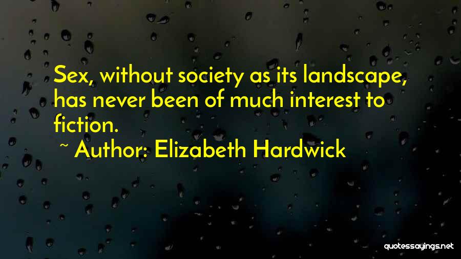 Elizabeth Hardwick Quotes: Sex, Without Society As Its Landscape, Has Never Been Of Much Interest To Fiction.