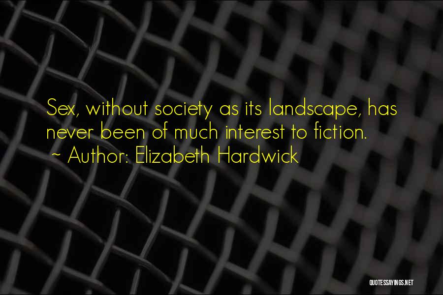 Elizabeth Hardwick Quotes: Sex, Without Society As Its Landscape, Has Never Been Of Much Interest To Fiction.