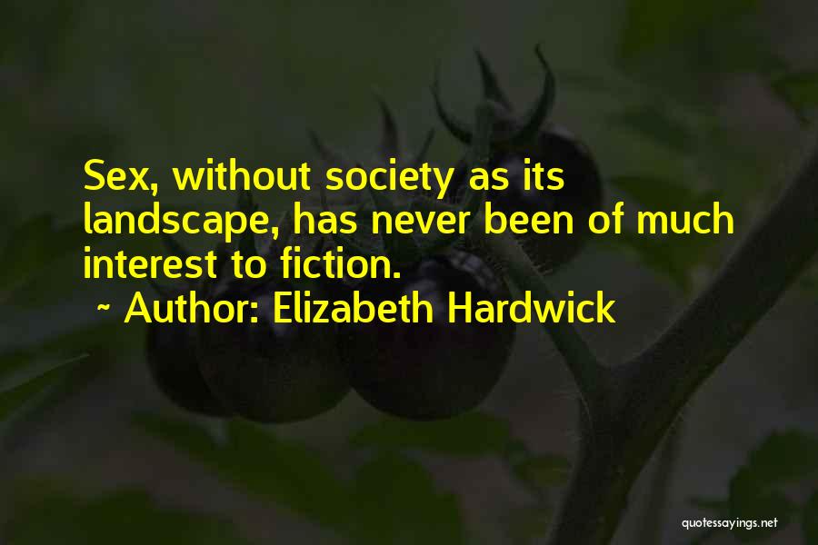 Elizabeth Hardwick Quotes: Sex, Without Society As Its Landscape, Has Never Been Of Much Interest To Fiction.