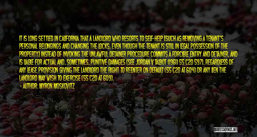 Myron Moskovitz Quotes: It Is Long Settled In California That A Landlord Who Resorts To Self-help [such As Removing A Tenant's Personal Belongings