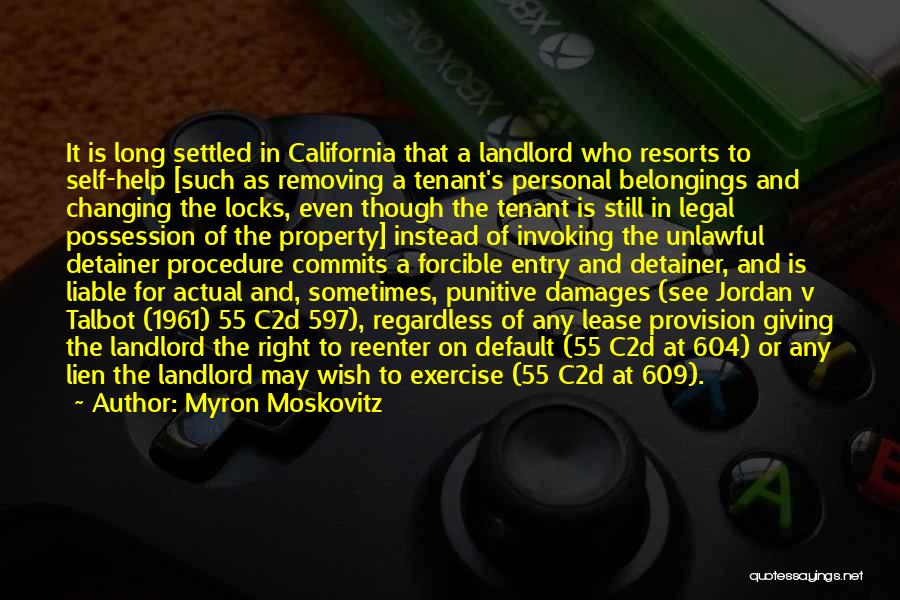 Myron Moskovitz Quotes: It Is Long Settled In California That A Landlord Who Resorts To Self-help [such As Removing A Tenant's Personal Belongings