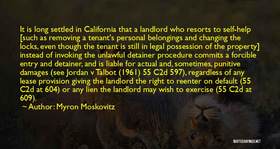 Myron Moskovitz Quotes: It Is Long Settled In California That A Landlord Who Resorts To Self-help [such As Removing A Tenant's Personal Belongings