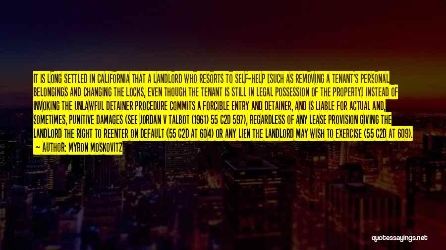 Myron Moskovitz Quotes: It Is Long Settled In California That A Landlord Who Resorts To Self-help [such As Removing A Tenant's Personal Belongings