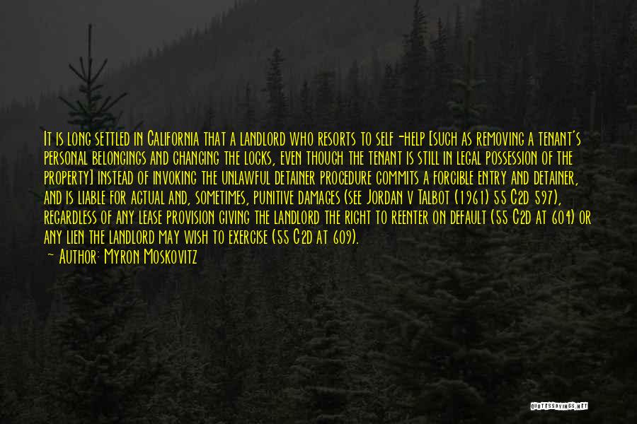Myron Moskovitz Quotes: It Is Long Settled In California That A Landlord Who Resorts To Self-help [such As Removing A Tenant's Personal Belongings