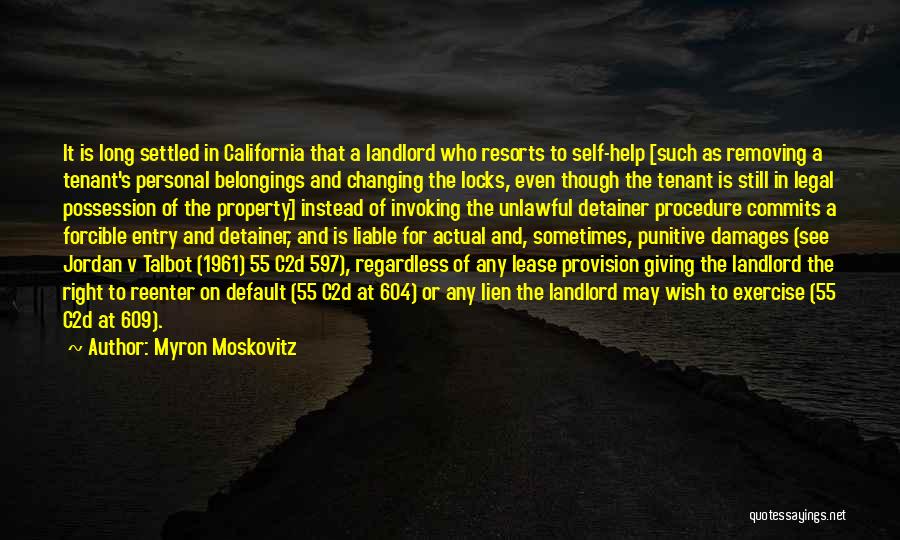 Myron Moskovitz Quotes: It Is Long Settled In California That A Landlord Who Resorts To Self-help [such As Removing A Tenant's Personal Belongings