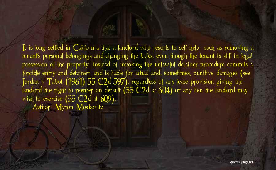 Myron Moskovitz Quotes: It Is Long Settled In California That A Landlord Who Resorts To Self-help [such As Removing A Tenant's Personal Belongings