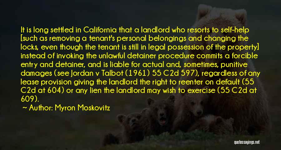 Myron Moskovitz Quotes: It Is Long Settled In California That A Landlord Who Resorts To Self-help [such As Removing A Tenant's Personal Belongings