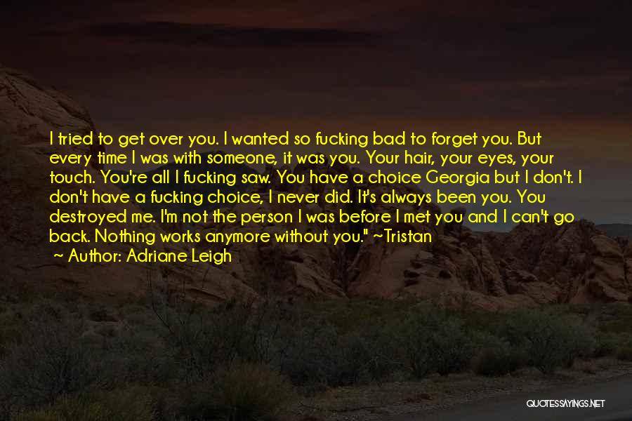 Adriane Leigh Quotes: I Tried To Get Over You. I Wanted So Fucking Bad To Forget You. But Every Time I Was With