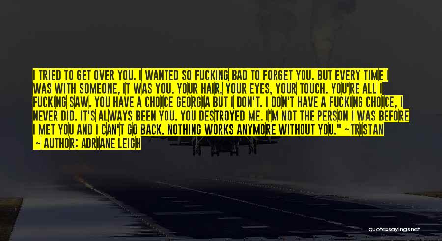 Adriane Leigh Quotes: I Tried To Get Over You. I Wanted So Fucking Bad To Forget You. But Every Time I Was With