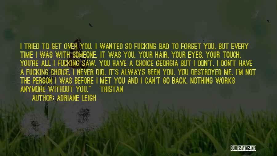 Adriane Leigh Quotes: I Tried To Get Over You. I Wanted So Fucking Bad To Forget You. But Every Time I Was With