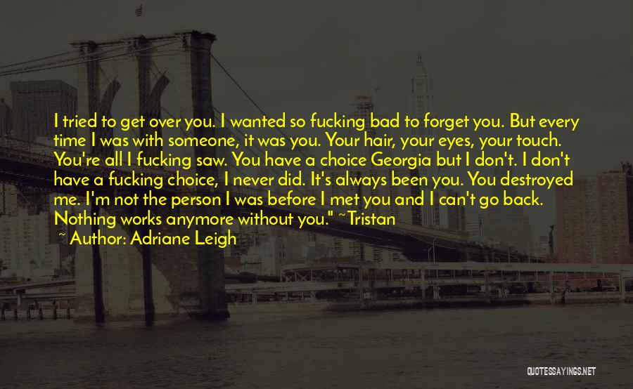 Adriane Leigh Quotes: I Tried To Get Over You. I Wanted So Fucking Bad To Forget You. But Every Time I Was With