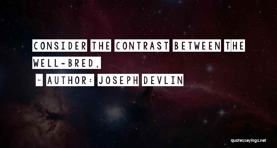Joseph Devlin Quotes: Consider The Contrast Between The Well-bred,