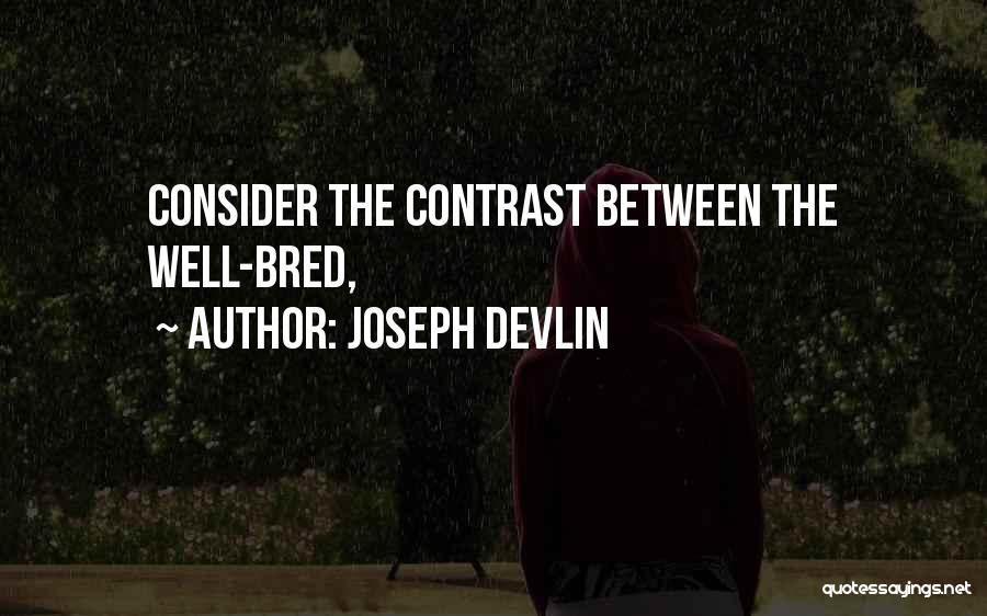 Joseph Devlin Quotes: Consider The Contrast Between The Well-bred,