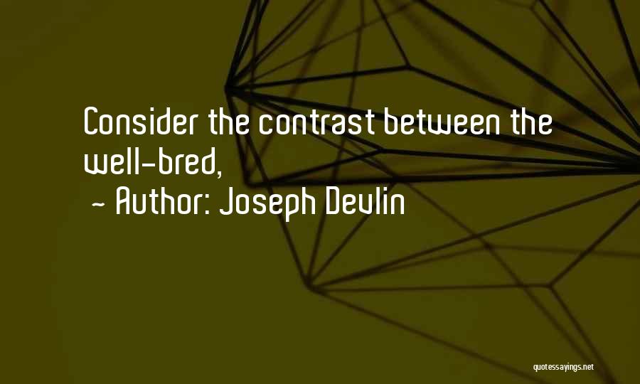 Joseph Devlin Quotes: Consider The Contrast Between The Well-bred,