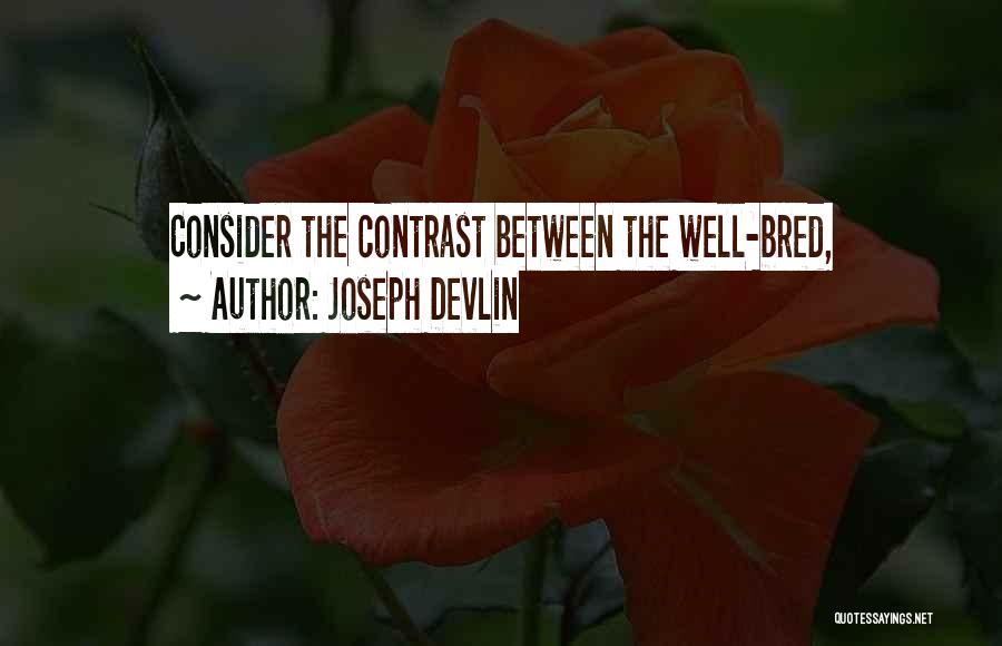 Joseph Devlin Quotes: Consider The Contrast Between The Well-bred,