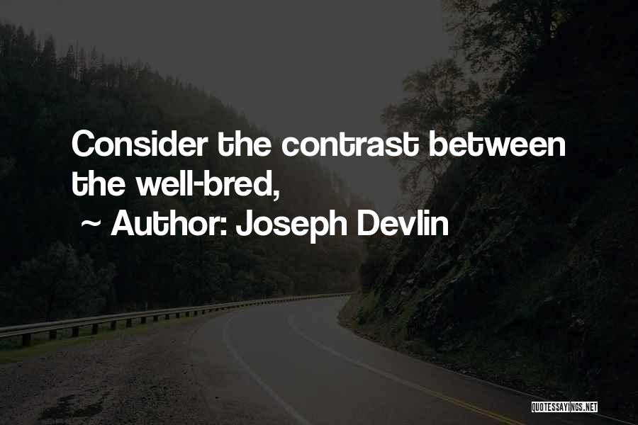 Joseph Devlin Quotes: Consider The Contrast Between The Well-bred,