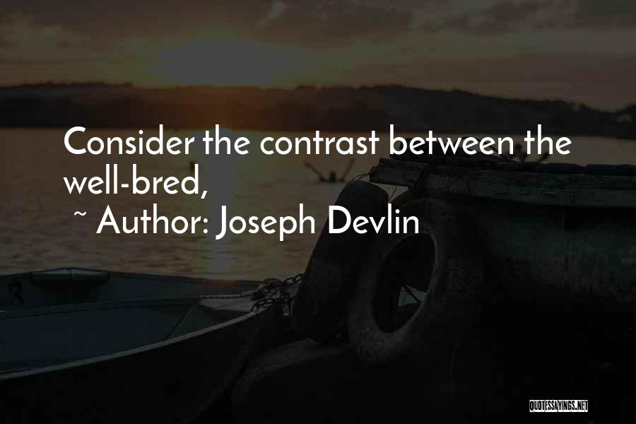 Joseph Devlin Quotes: Consider The Contrast Between The Well-bred,