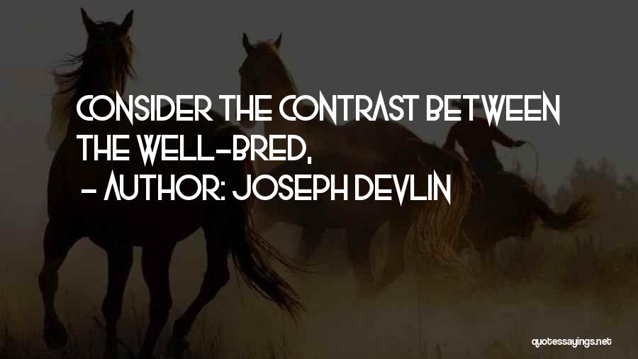 Joseph Devlin Quotes: Consider The Contrast Between The Well-bred,