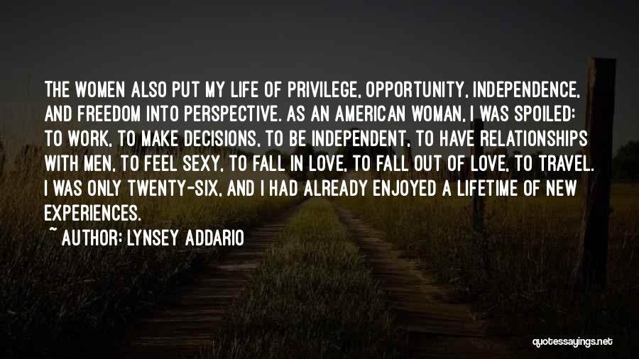 Lynsey Addario Quotes: The Women Also Put My Life Of Privilege, Opportunity, Independence, And Freedom Into Perspective. As An American Woman, I Was