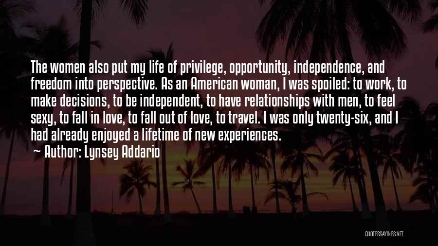 Lynsey Addario Quotes: The Women Also Put My Life Of Privilege, Opportunity, Independence, And Freedom Into Perspective. As An American Woman, I Was