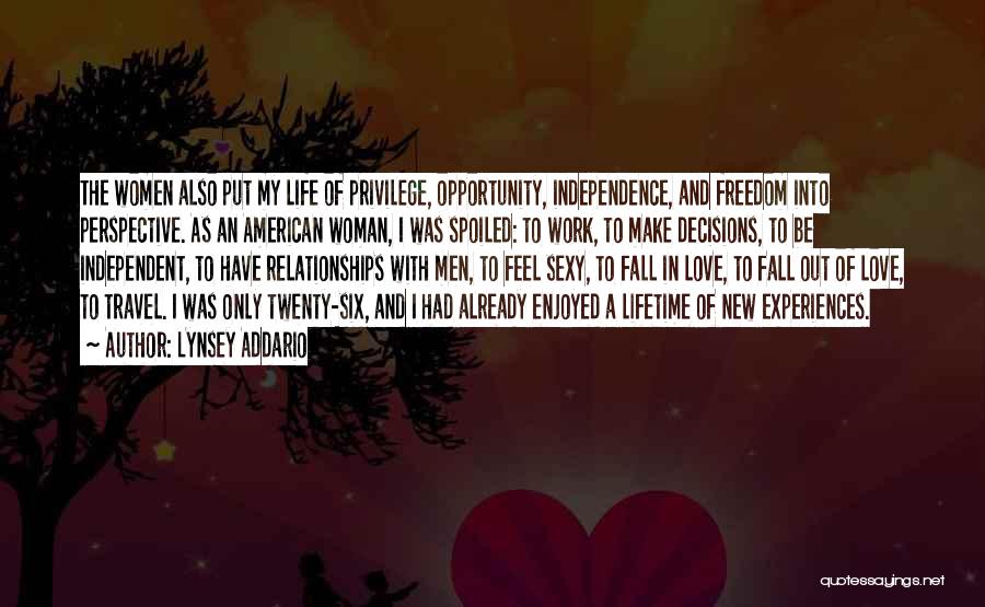 Lynsey Addario Quotes: The Women Also Put My Life Of Privilege, Opportunity, Independence, And Freedom Into Perspective. As An American Woman, I Was